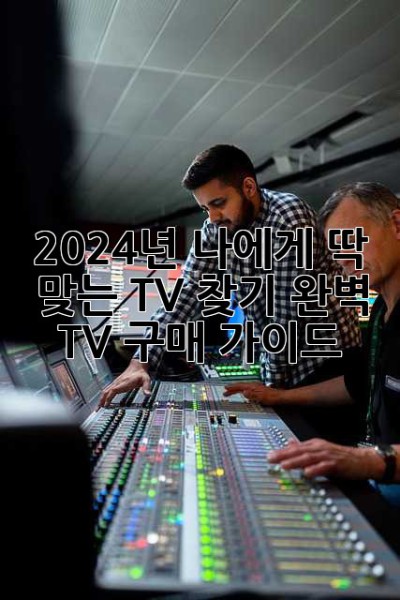 2024년, 나에게 딱 맞는 TV 찾기! 완벽 TV 구매 가이드